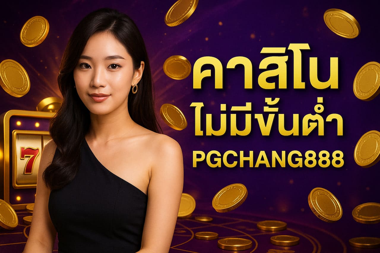 คาสิโนไม่มีขั้นต่ำ PGCHANG888 เล่นง่าย ทุนต่ำก็เริ่มได้